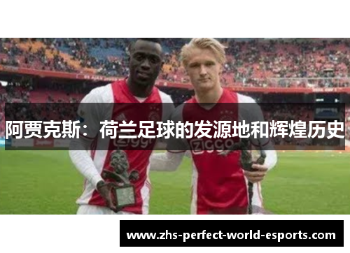 阿贾克斯：荷兰足球的发源地和辉煌历史