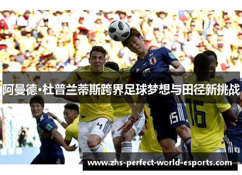 阿曼德·杜普兰蒂斯跨界足球梦想与田径新挑战